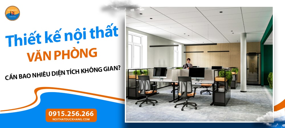 Thiết kế nội thất văn phòng cần bao nhiêu diện tích không gian?