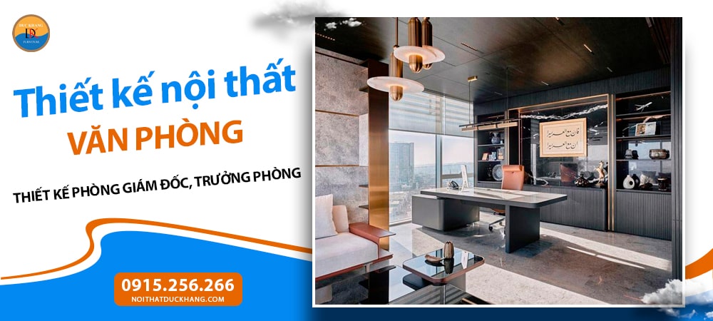 Các hạng mục thiết kế nội thất văn phòng - Thiết kế phòng Giám đốc, Trưởng phòng