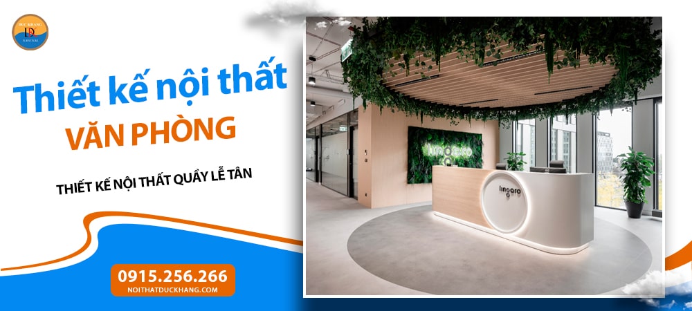 Các hạng mục thiết kế nội thất văn phòng - Thiết kế nội thất quầy lễ tân