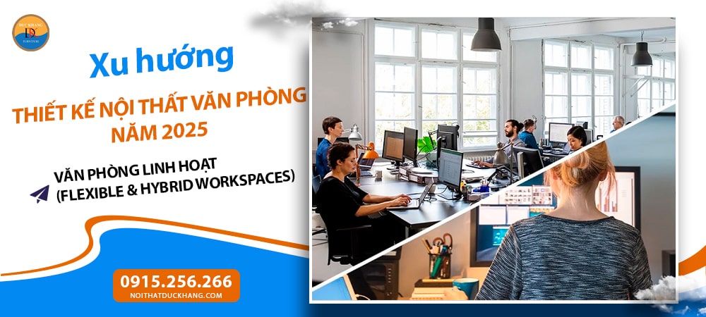 Xu hướng thiết kế nội thất văn phòng năm 2025 - Văn Phòng Linh Hoạt (Flexible & Hybrid Workspaces)