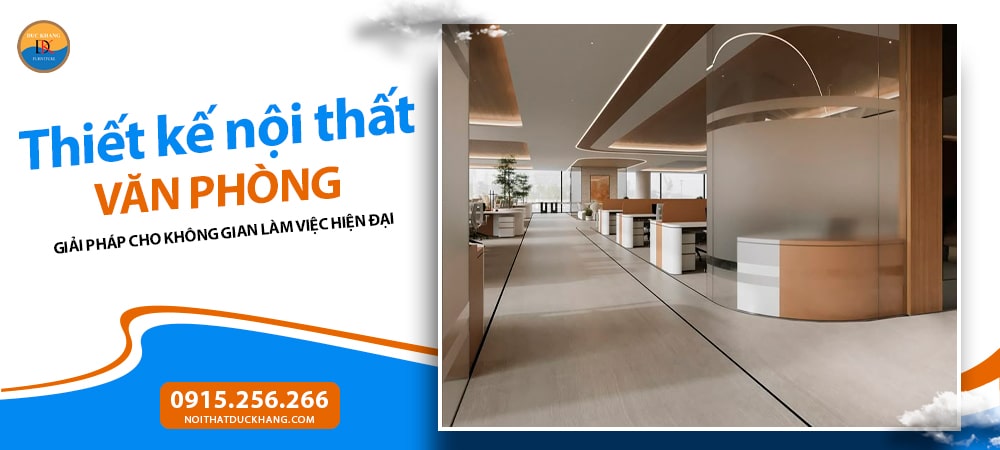 Thiết kế nội thất văn phòng - Giải pháp tối ưu không gian làm việc hiện đại