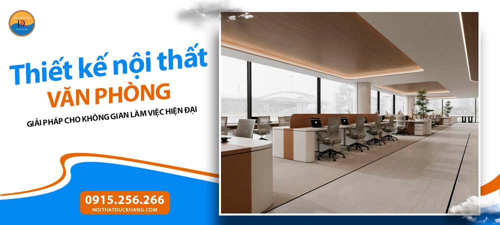 Thiết kế nội thất văn phòng - Giải pháp tối ưu không gian làm việc hiện đại