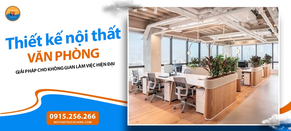 Thiết kế nội thất văn phòng - Giải pháp tối ưu không gian làm việc hiện đại