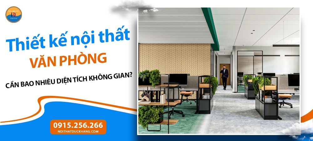 Thiết kế nội thất văn phòng cần bao nhiêu diện tích không gian?