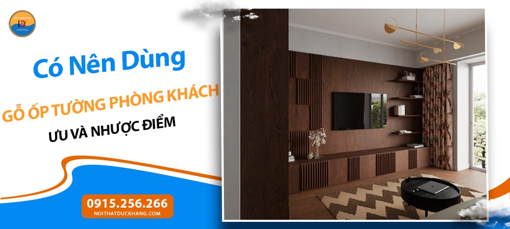 Có Nên Dùng Gỗ Ốp Tường Phòng Khách? Ưu và Nhược Điểm