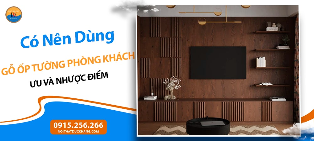 Có Nên Dùng Gỗ Ốp Tường Phòng Khách? Ưu và Nhược Điểm