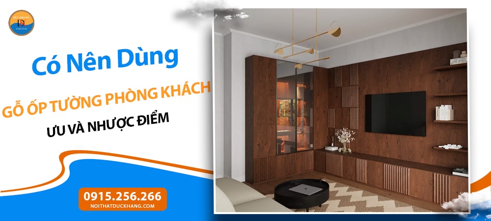 Có Nên Dùng Gỗ Ốp Tường Phòng Khách? Ưu và Nhược Điểm