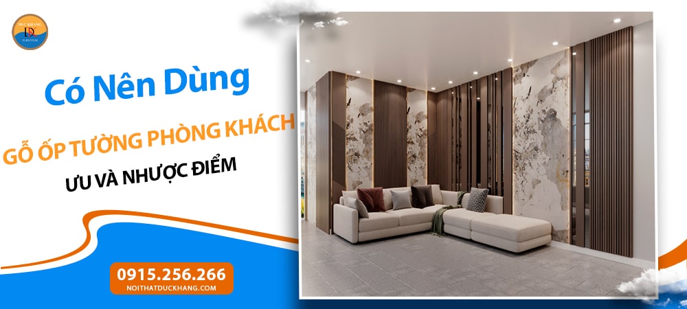 Có Nên Dùng Gỗ Ốp Tường Phòng Khách? Ưu và Nhược Điểm