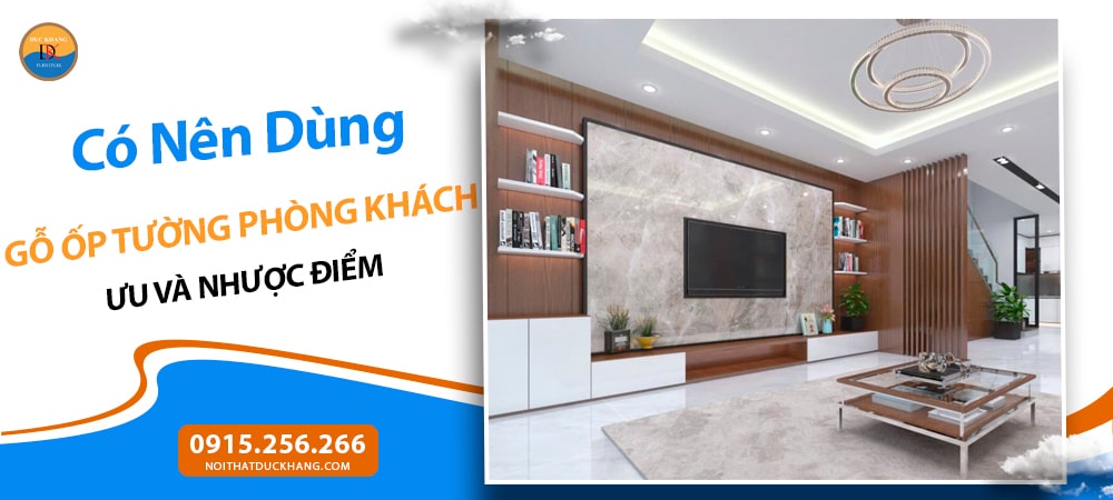 Có Nên Dùng Gỗ Ốp Tường Phòng Khách? Ưu và Nhược Điểm