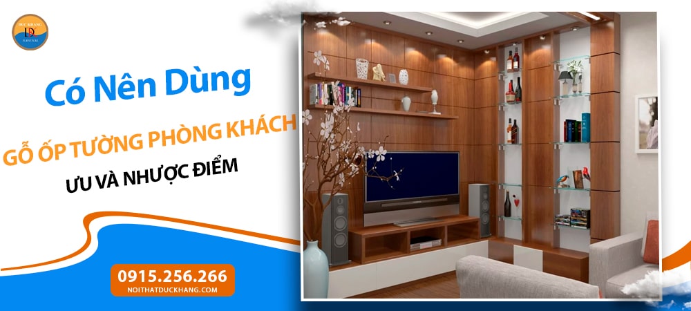 Có Nên Dùng Gỗ Ốp Tường Phòng Khách? Ưu và Nhược Điểm