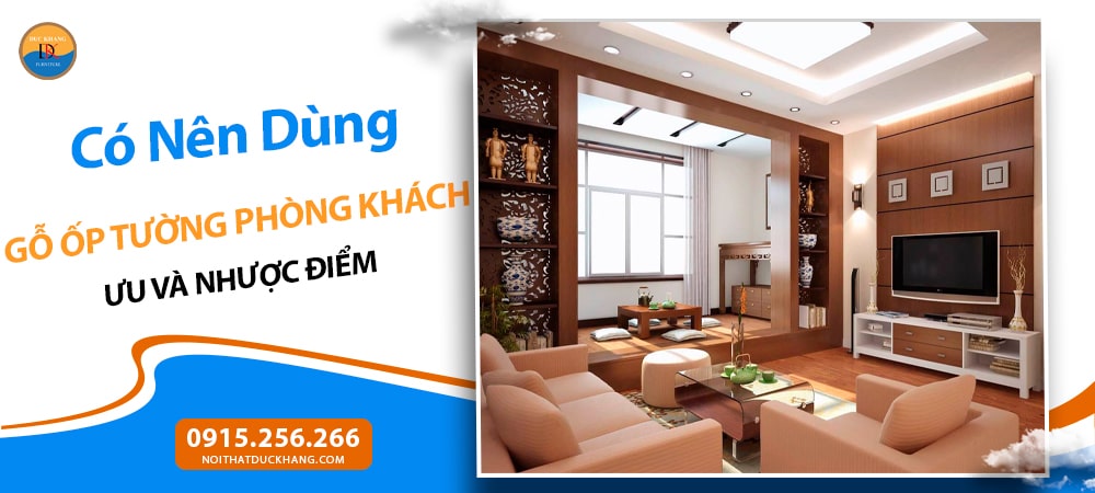 Có Nên Dùng Gỗ Ốp Tường Phòng Khách? Ưu và Nhược Điểm