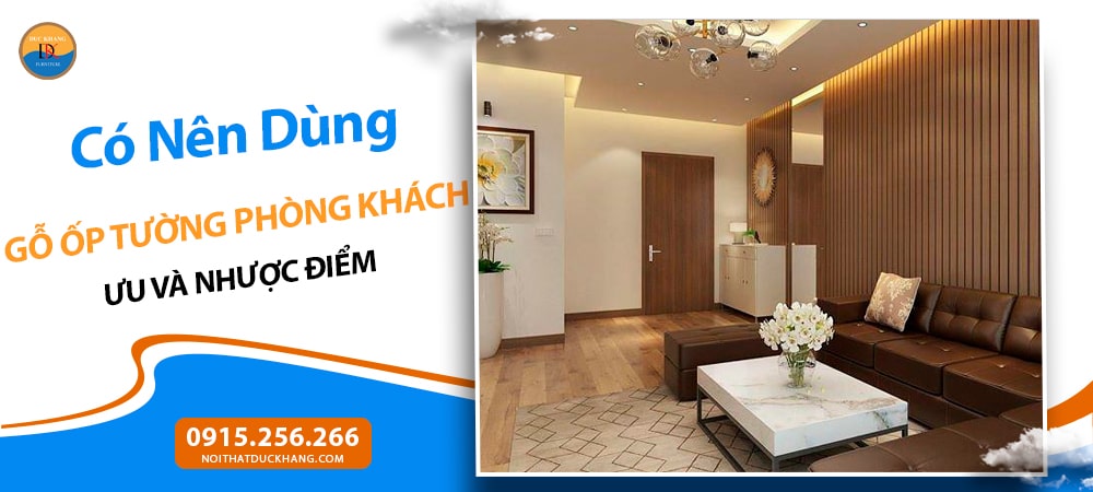 Có Nên Dùng Gỗ Ốp Tường Phòng Khách? Ưu và Nhược Điểm
