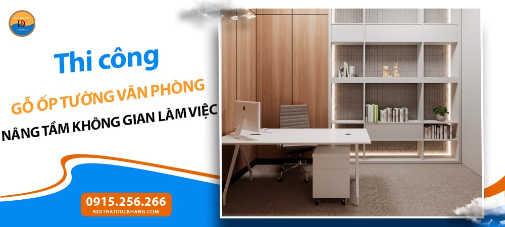 Thi công gỗ ốp tường văn phòng: Nâng tầm không gian làm việc