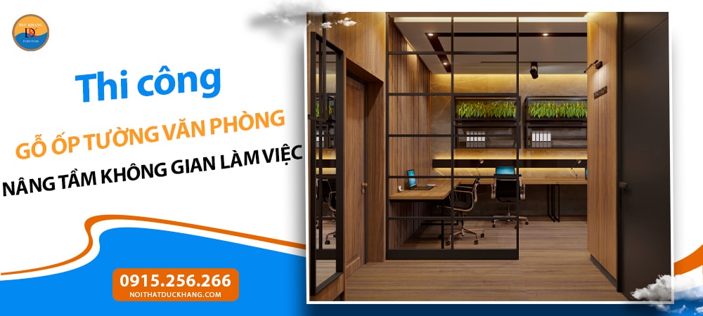 Thi công gỗ ốp tường văn phòng: Nâng tầm không gian làm việc