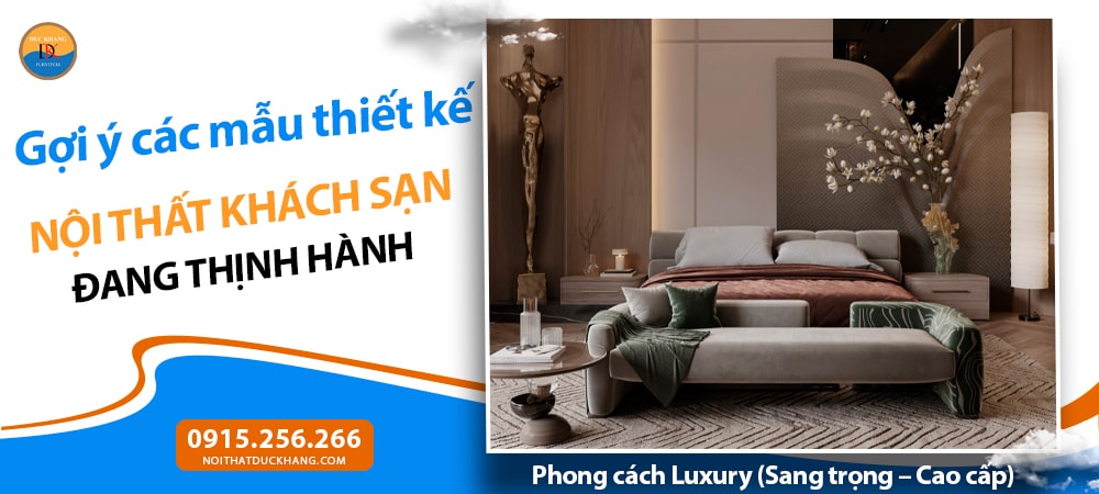 Thiết kế nội thất khách sạn phong cách Luxury (Sang trọng – Cao cấp)