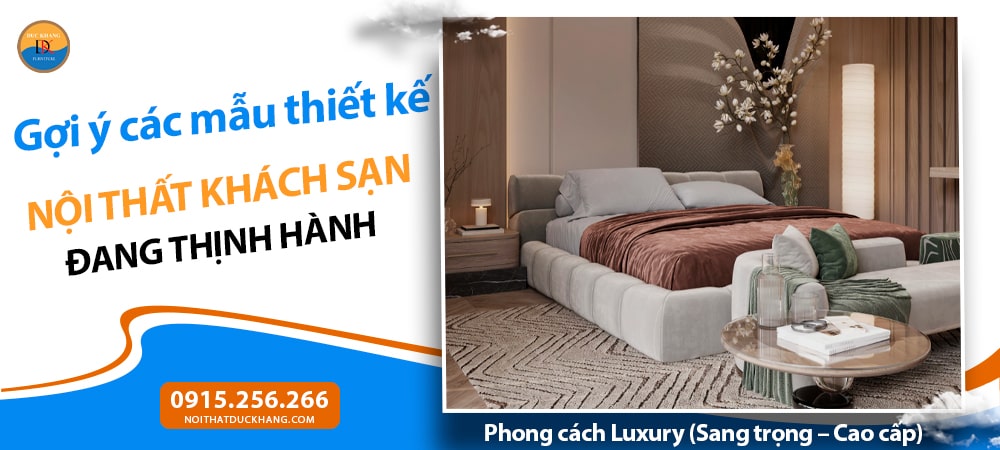 Thiết kế nội thất khách sạn phong cách Luxury (Sang trọng – Cao cấp)