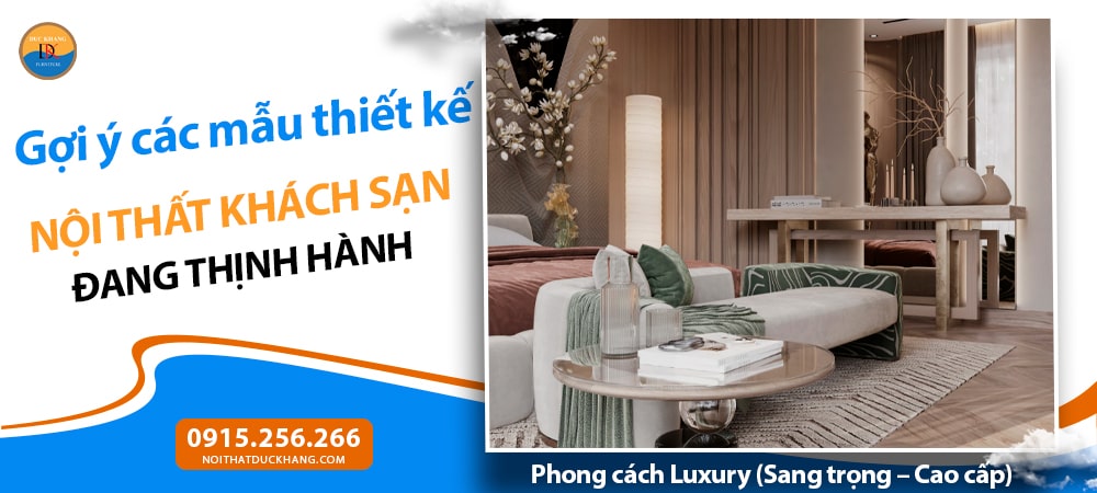 Thiết kế nội thất khách sạn phong cách Luxury (Sang trọng – Cao cấp)