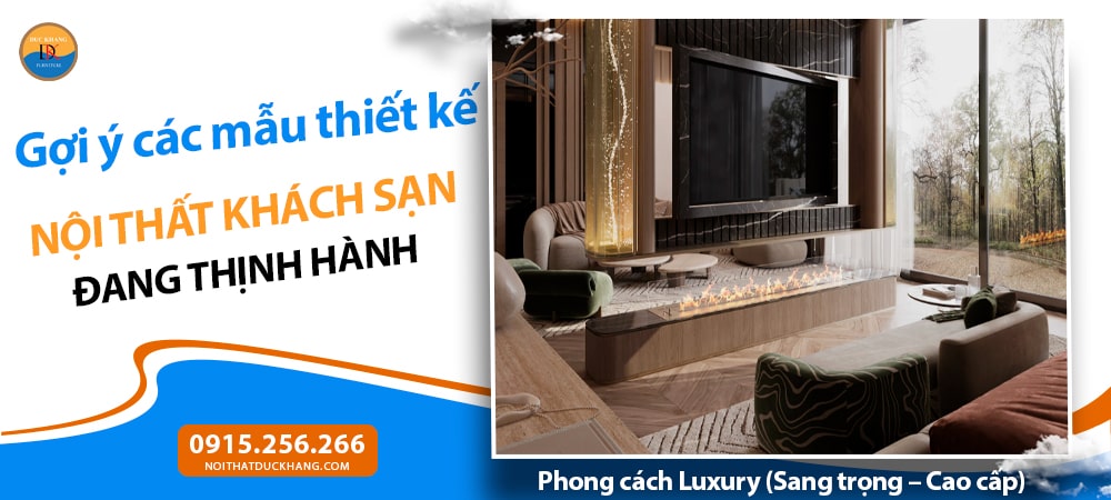 Thiết kế nội thất khách sạn phong cách Luxury (Sang trọng – Cao cấp)
