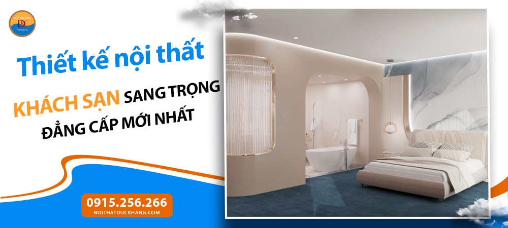 Thiết kế nội thất khách sạn sang trọng đẳng cấp mới nhất 2025