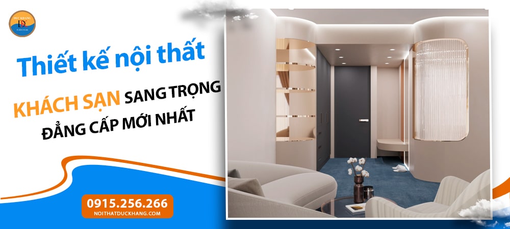 Thiết kế nội thất khách sạn sang trọng đẳng cấp mới nhất 2025