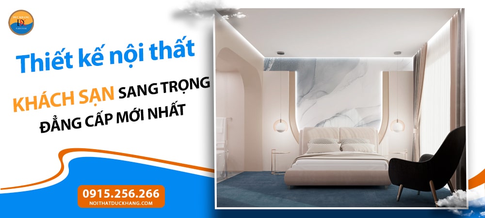 Thiết kế nội thất khách sạn sang trọng đẳng cấp mới nhất 2025