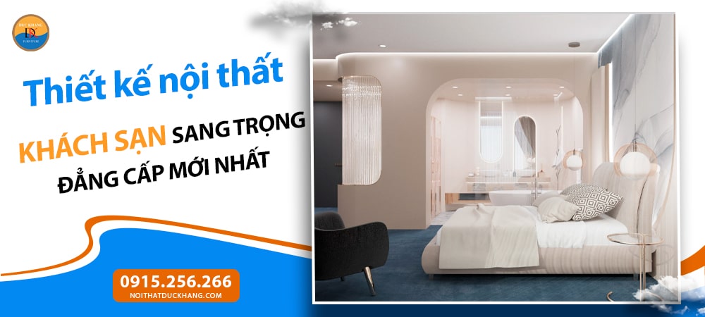 Thiết kế nội thất khách sạn sang trọng đẳng cấp mới nhất 2025