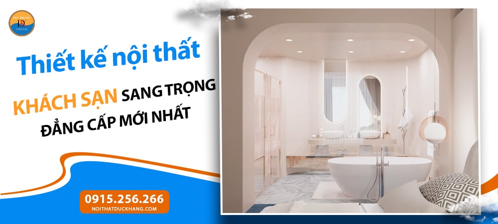Thiết kế nội thất khách sạn sang trọng đẳng cấp mới nhất 2025