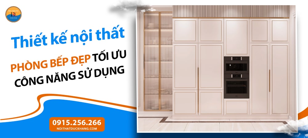 Thiết kế nội thất phòng bếp đẹp tối ưu công năng sử dụng
