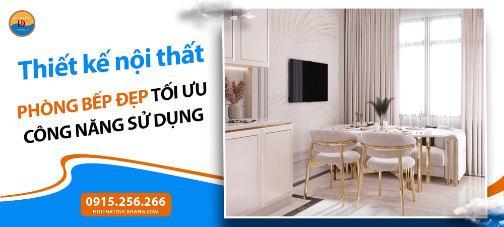 Thiết kế nội thất phòng bếp đẹp tối ưu công năng sử dụng