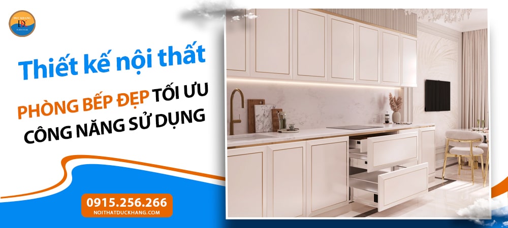 Thiết kế nội thất phòng bếp đẹp tối ưu công năng sử dụng