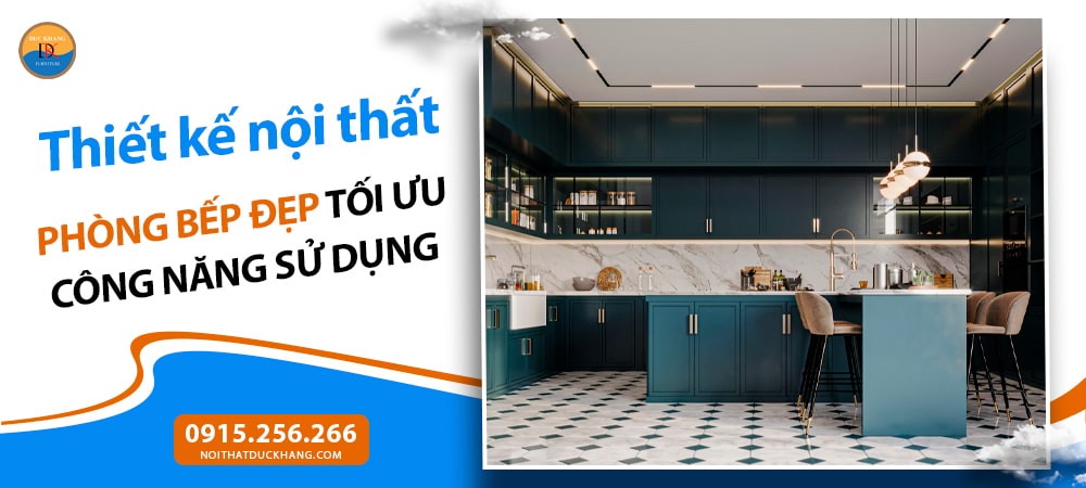 Thiết kế nội thất phòng bếp đẹp tối ưu công năng sử dụng