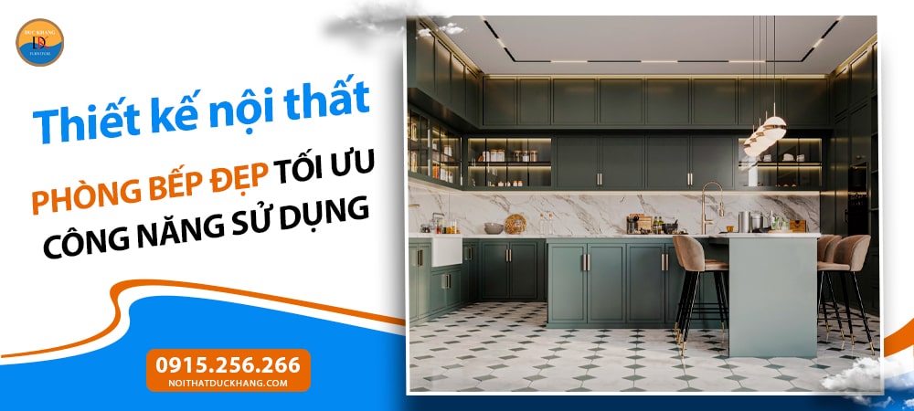 Thiết kế nội thất phòng bếp đẹp tối ưu công năng sử dụng