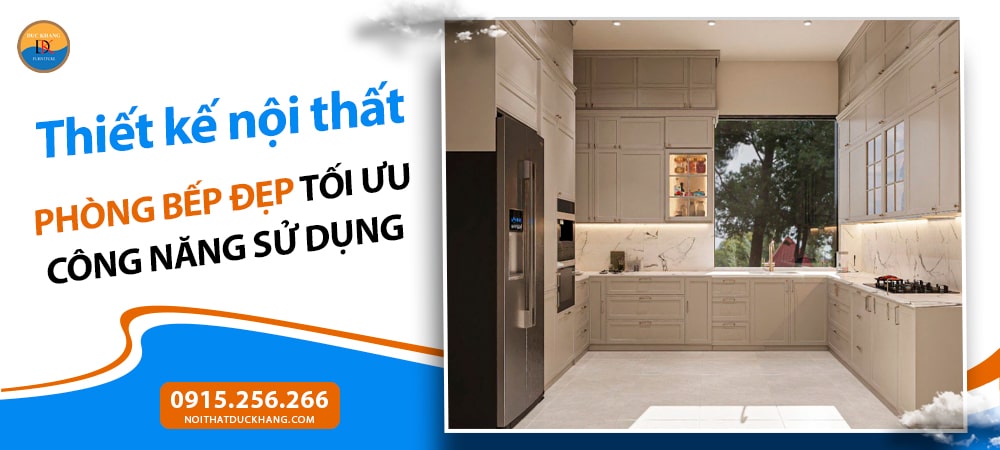 Thiết kế nội thất phòng bếp đẹp tối ưu công năng sử dụng