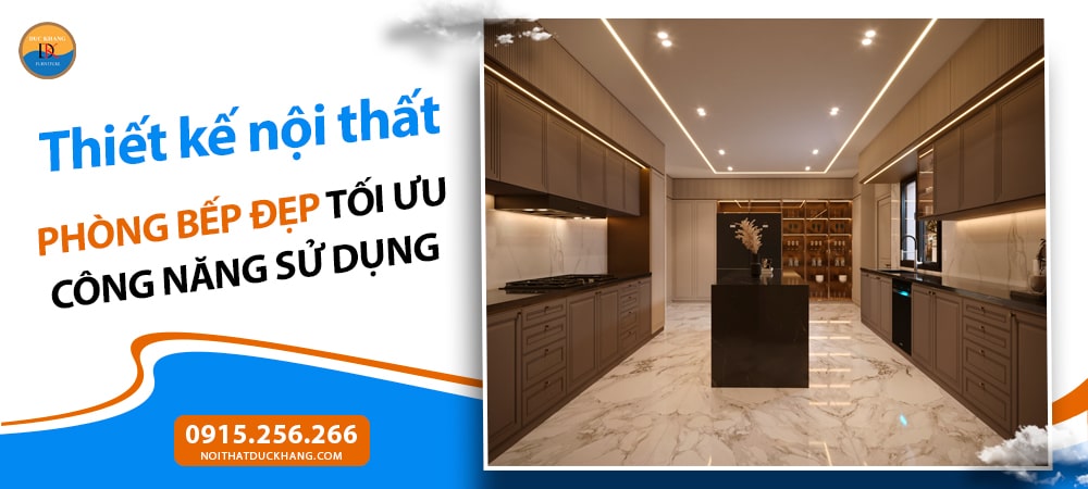 Thiết kế nội thất phòng bếp đẹp tối ưu công năng sử dụng