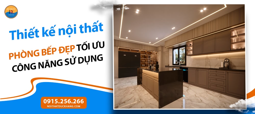 Thiết kế nội thất phòng bếp đẹp tối ưu công năng sử dụng