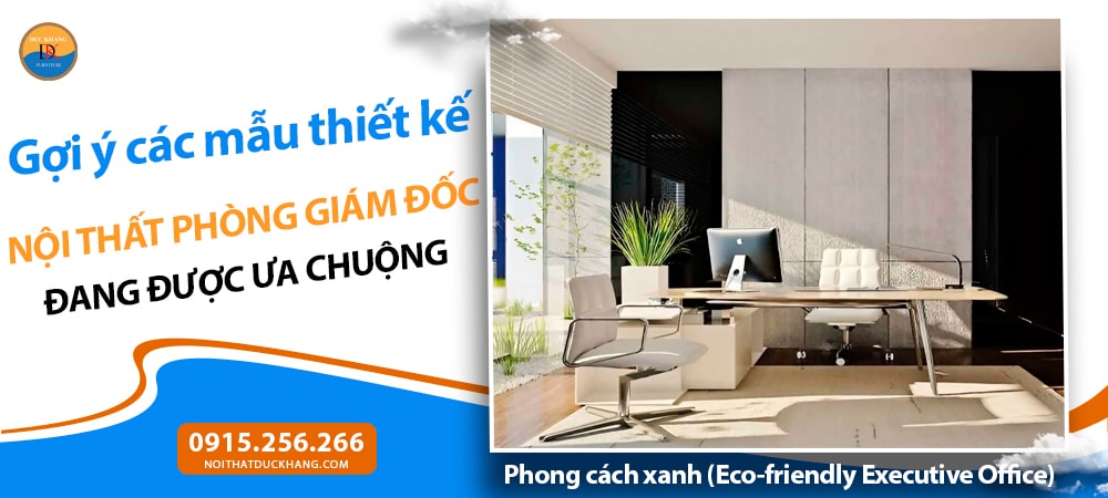 Nội thất phòng giám đốc phong cách xanh – thân thiện môi trường (Eco-friendly Executive Office) Nội thất phòng giám đốc phong cách xanh – thân thiện môi trường (Eco-friendly Executive Office)