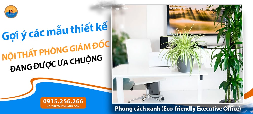 Nội thất phòng giám đốc phong cách xanh – thân thiện môi trường (Eco-friendly Executive Office) Nội thất phòng giám đốc phong cách xanh – thân thiện môi trường (Eco-friendly Executive Office)