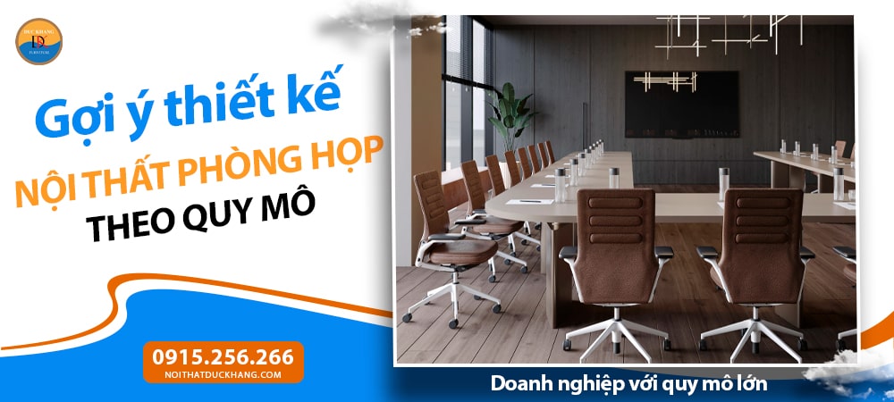 Thiết kế nội thất phòng họp theo quy mô - Doanh nghiệp vừa và lớn