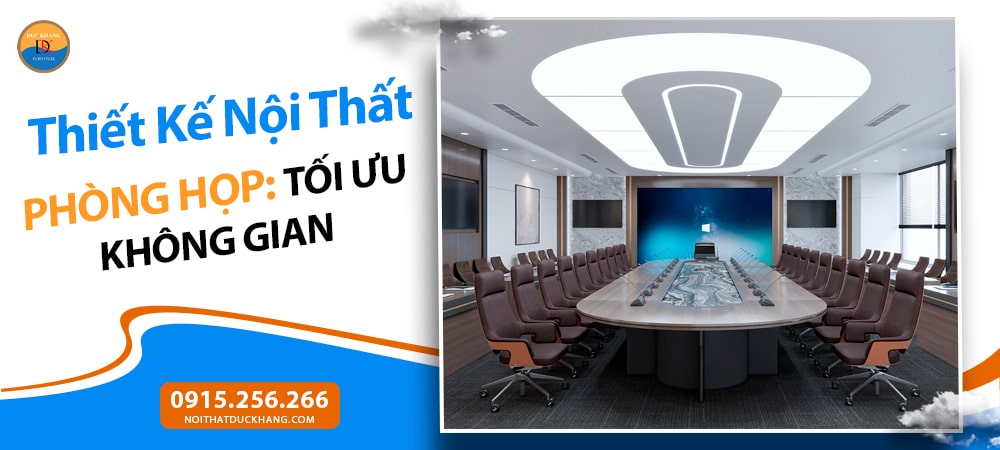 Thiết Kế Nội Thất Phòng Họp: Tối Ưu Không Gian, Nâng Tầm Hiệu Suất