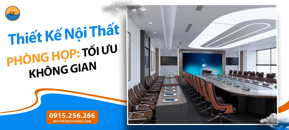 Thiết Kế Nội Thất Phòng Họp: Tối Ưu Không Gian, Nâng Tầm Hiệu Suất