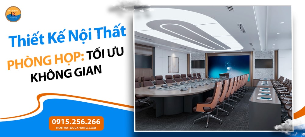 Thiết Kế Nội Thất Phòng Họp: Tối Ưu Không Gian, Nâng Tầm Hiệu Suất