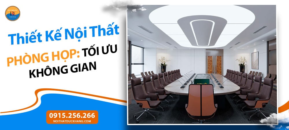 Thiết Kế Nội Thất Phòng Họp: Tối Ưu Không Gian, Nâng Tầm Hiệu Suất