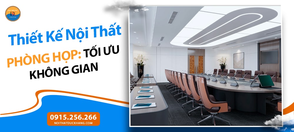 Thiết Kế Nội Thất Phòng Họp: Tối Ưu Không Gian, Nâng Tầm Hiệu Suất