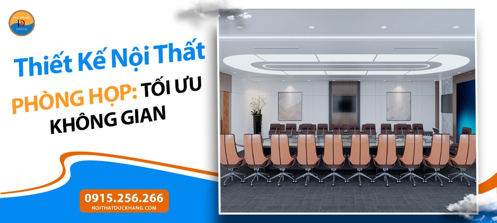 Thiết Kế Nội Thất Phòng Họp: Tối Ưu Không Gian, Nâng Tầm Hiệu Suất