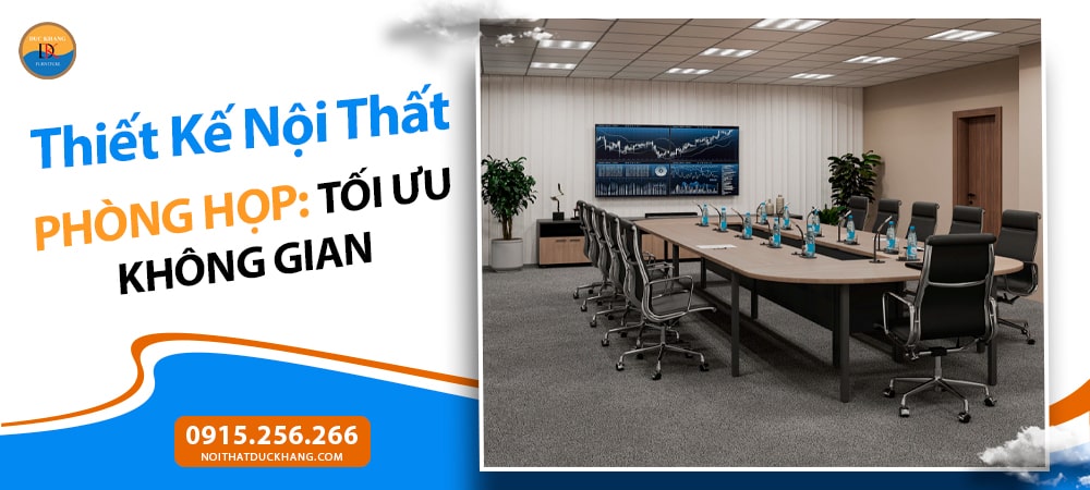 Thiết Kế Nội Thất Phòng Họp: Tối Ưu Không Gian, Nâng Tầm Hiệu Suất