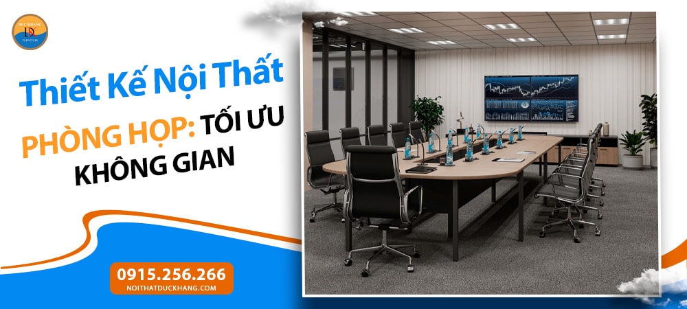 Thiết Kế Nội Thất Phòng Họp: Tối Ưu Không Gian, Nâng Tầm Hiệu Suất