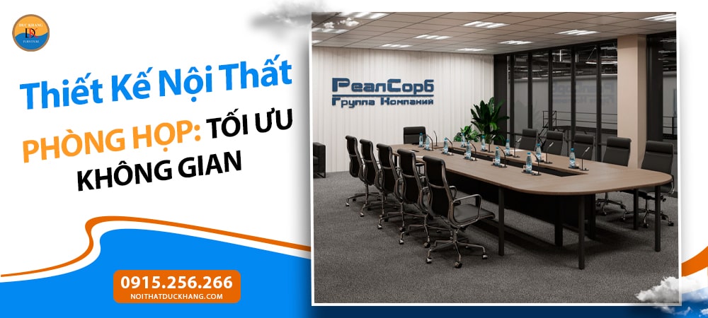 Thiết Kế Nội Thất Phòng Họp: Tối Ưu Không Gian, Nâng Tầm Hiệu Suất