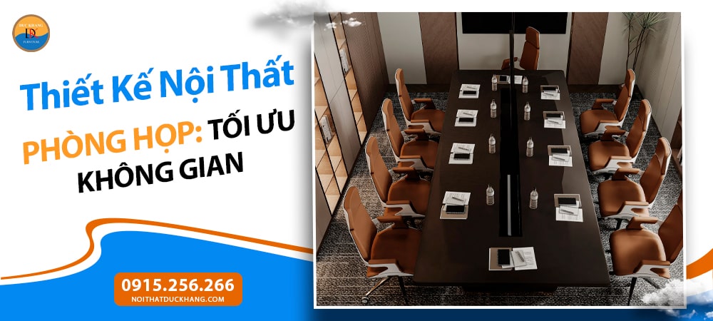 Thiết Kế Nội Thất Phòng Họp: Tối Ưu Không Gian, Nâng Tầm Hiệu Suất