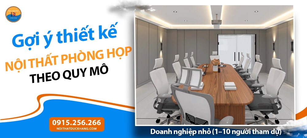 Thiết kế nội thất phòng họp theo quy mô - Doanh nghiệp nhỏ (1–10 người tham dự)