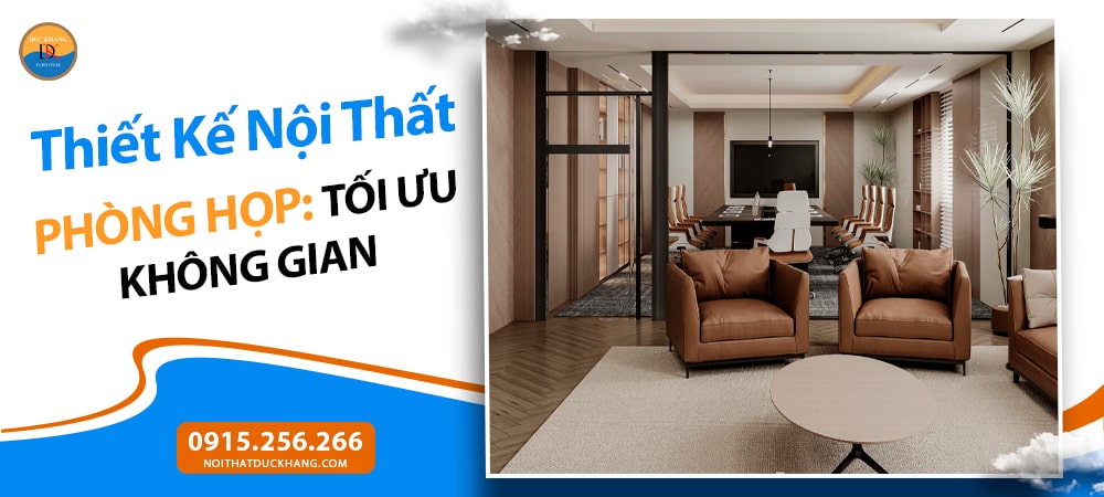 Thiết Kế Nội Thất Phòng Họp: Tối Ưu Không Gian, Nâng Tầm Hiệu Suất